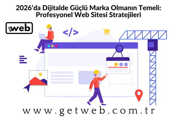 2026’da Dijitalde Güçlü Marka Olmanın Temeli: Profesyonel Web Sitesi Stratejileri