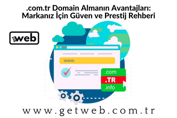 .com.tr Domain Almanın Avantajları: Markanız İçin Güven ve Prestij Rehberi