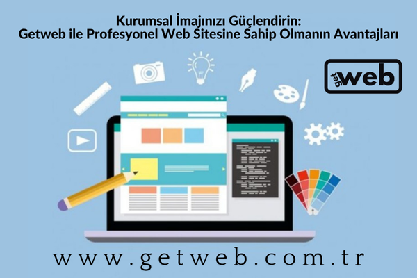 Kurumsal İmajınızı Güçlendirin: Getweb ile Profesyonel Web Sitesine Sahip Olmanın Avantajları