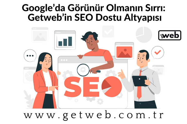 Google’da Görünür Olmanın Sırrı: Getweb’in SEO Dostu Altyapısı