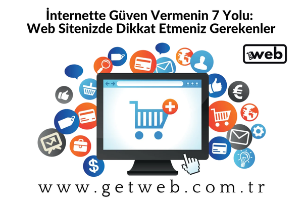 İnternette Güven Vermenin 7 Yolu: Web Sitenizde Dikkat Etmeniz Gerekenler