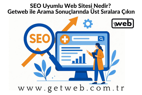 SEO Uyumlu Web Sitesi Nedir? Getweb ile Arama Sonuçlarında Üst Sıralara Çıkın
