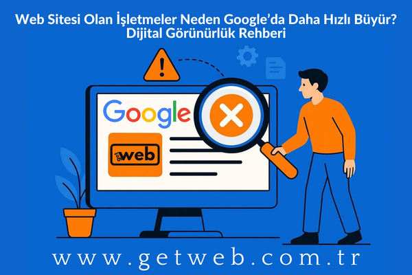 Web Sitesi Olan İşletmeler Neden Google’da Daha Hızlı Büyür? Dijital Görünürlük Rehberi