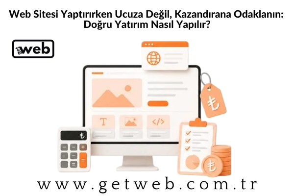 Web Sitesi Yaptırırken Ucuza Değil, Kazandırana Odaklanın: Doğru Yatırım Nasıl Yapılır?